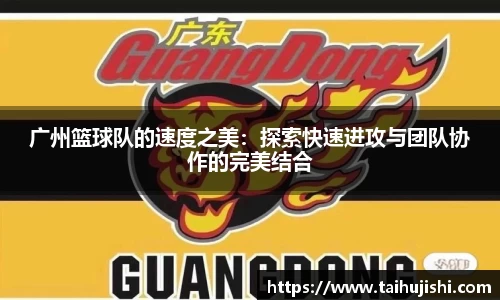 广州篮球队的速度之美：探索快速进攻与团队协作的完美结合
