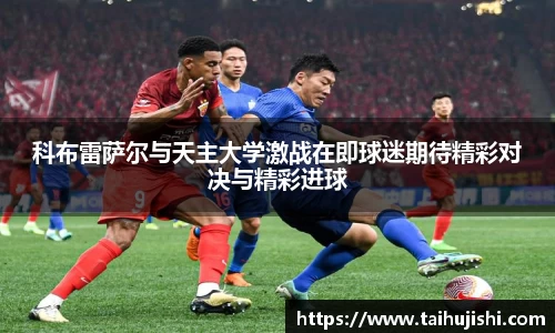 科布雷萨尔与天主大学激战在即球迷期待精彩对决与精彩进球